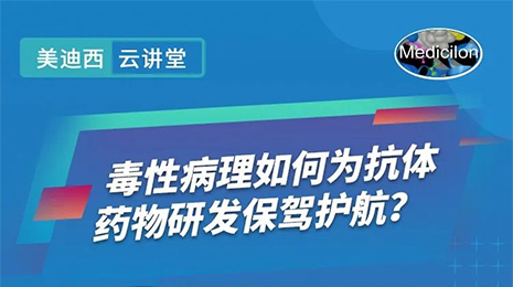 【云讲堂】毒性病理如何为抗体药物研发保驾护航？